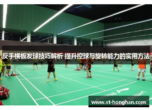 反手横板发球技巧解析 提升控球与旋转能力的实用方法