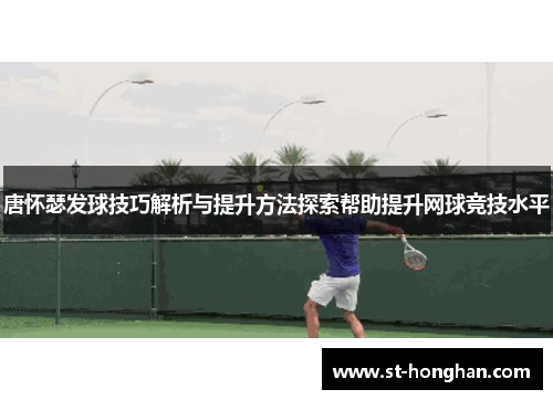 唐怀瑟发球技巧解析与提升方法探索帮助提升网球竞技水平